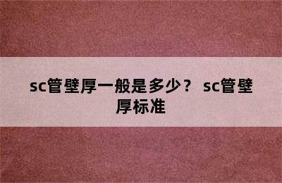 sc管壁厚一般是多少？ sc管壁厚标准